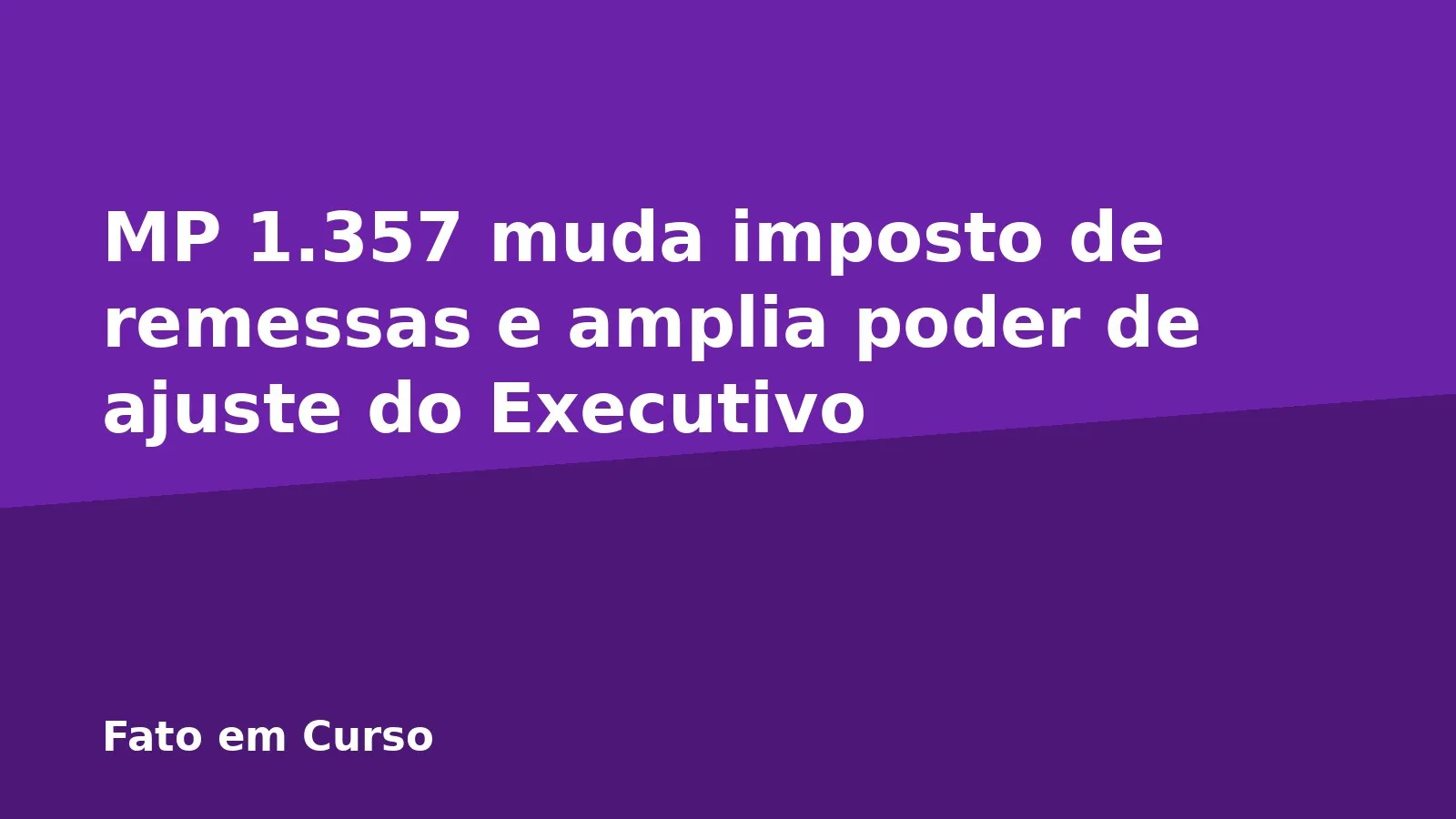 MP 1.357 muda imposto de remessas e amplia poder de ajuste do Executivo