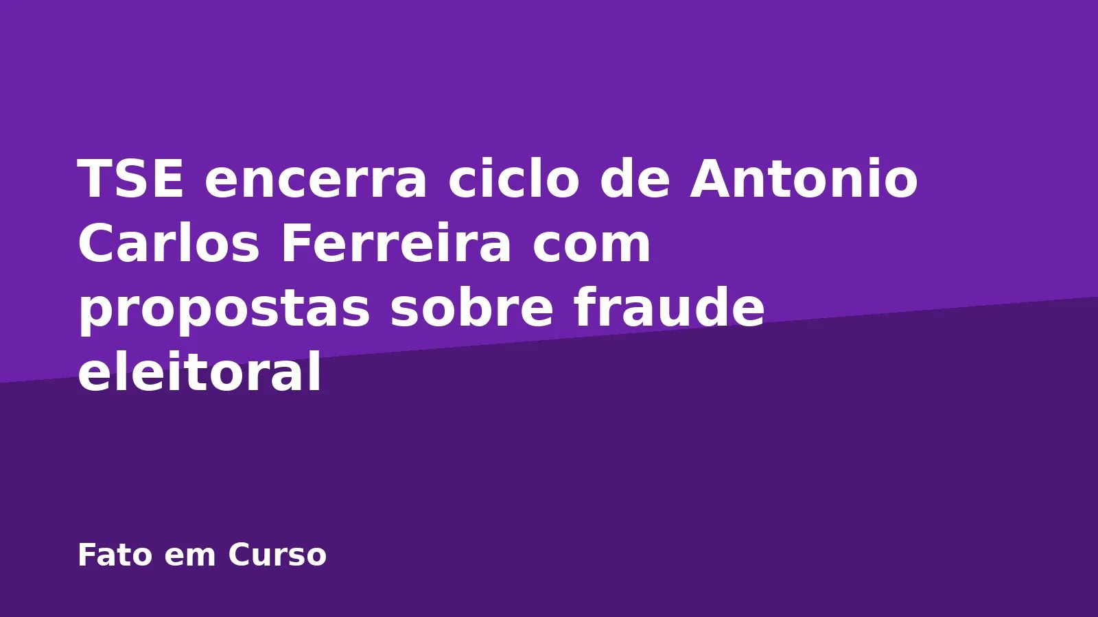 TSE encerra ciclo de Antonio Carlos Ferreira com propostas sobre fraude eleitoral