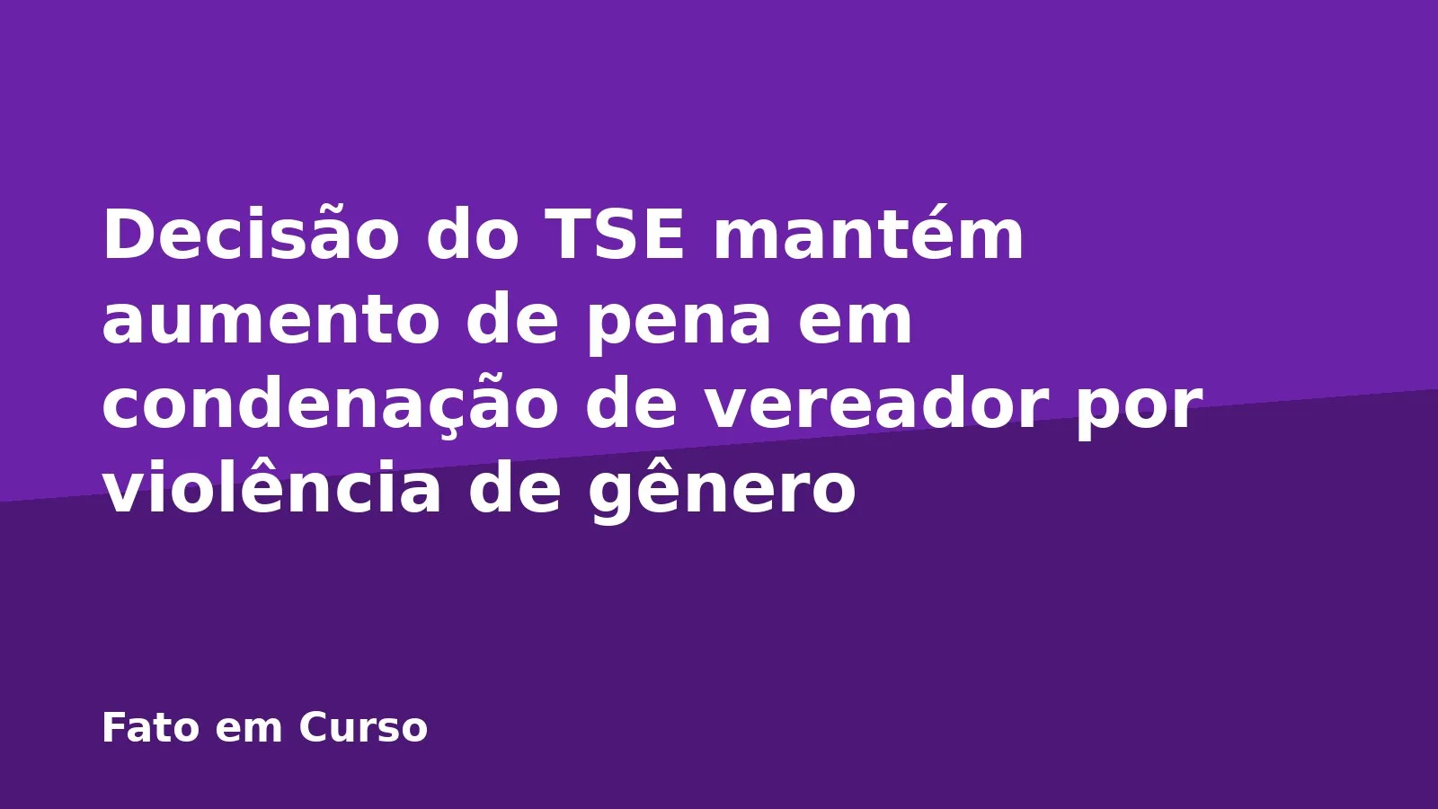 Decisão do TSE mantém aumento de pena em condenação de vereador por violência de gênero