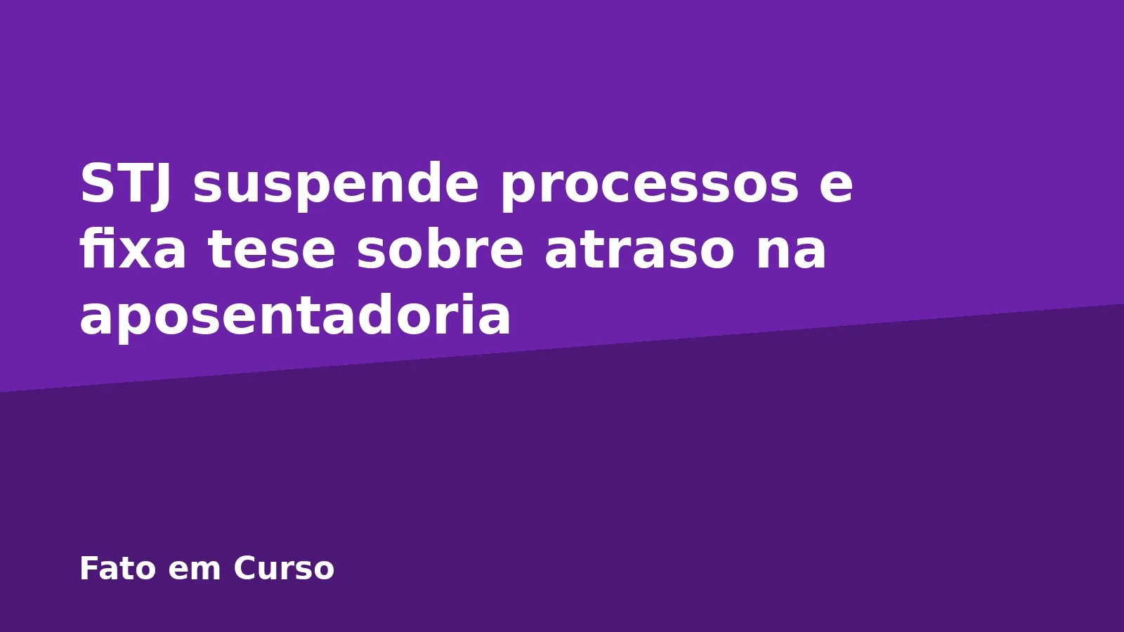 STJ suspende processos e fixa tese sobre atraso na aposentadoria