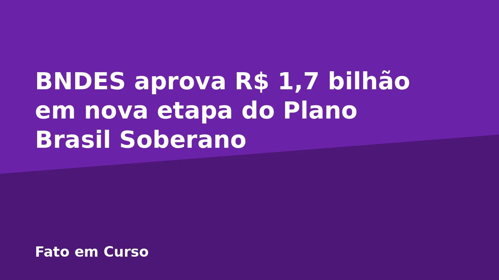 BNDES aprova R$ 1,7 bilhão em nova etapa do Plano Brasil Soberano