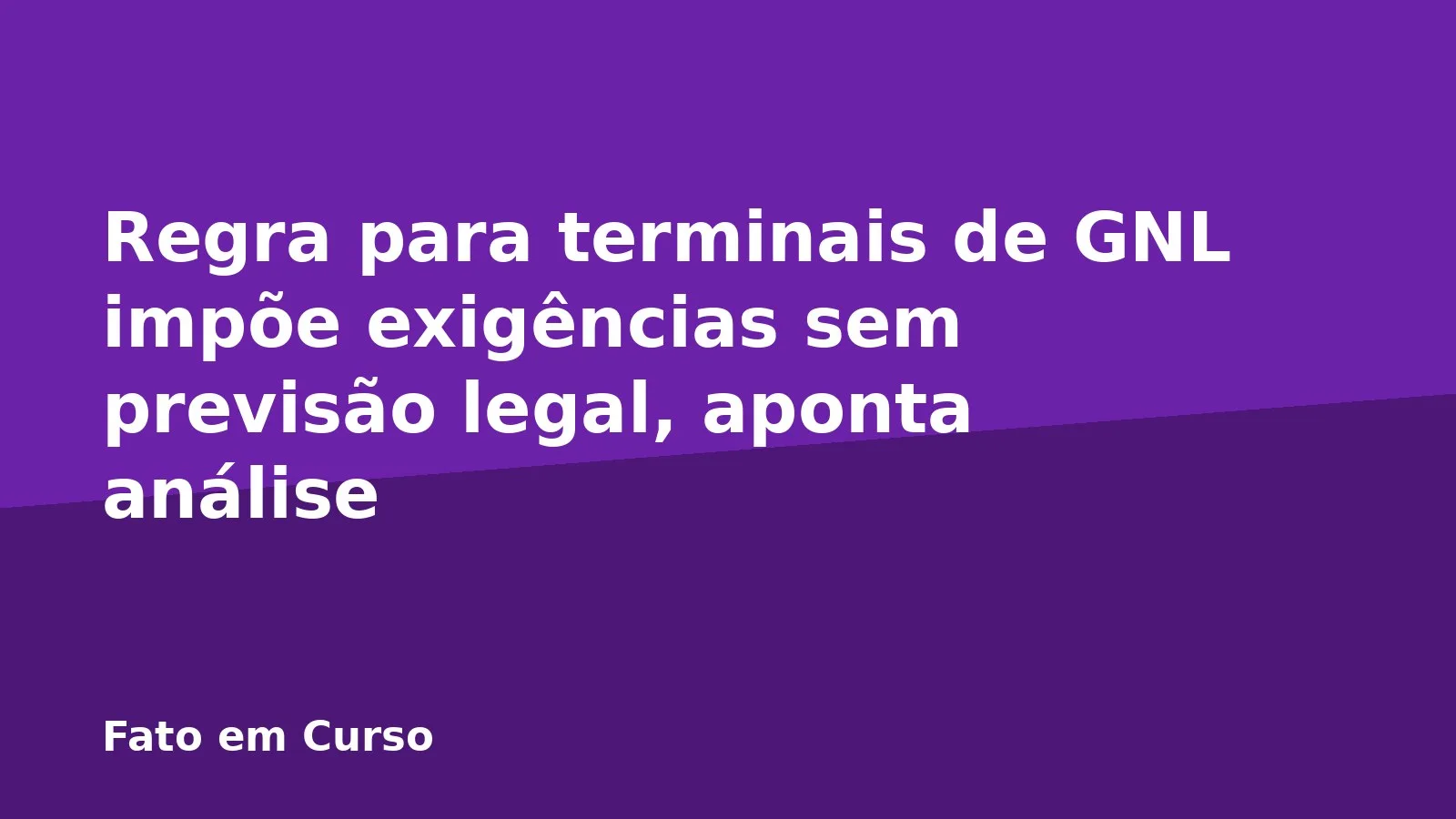 Regra para terminais de GNL impõe exigências sem previsão legal, aponta análise