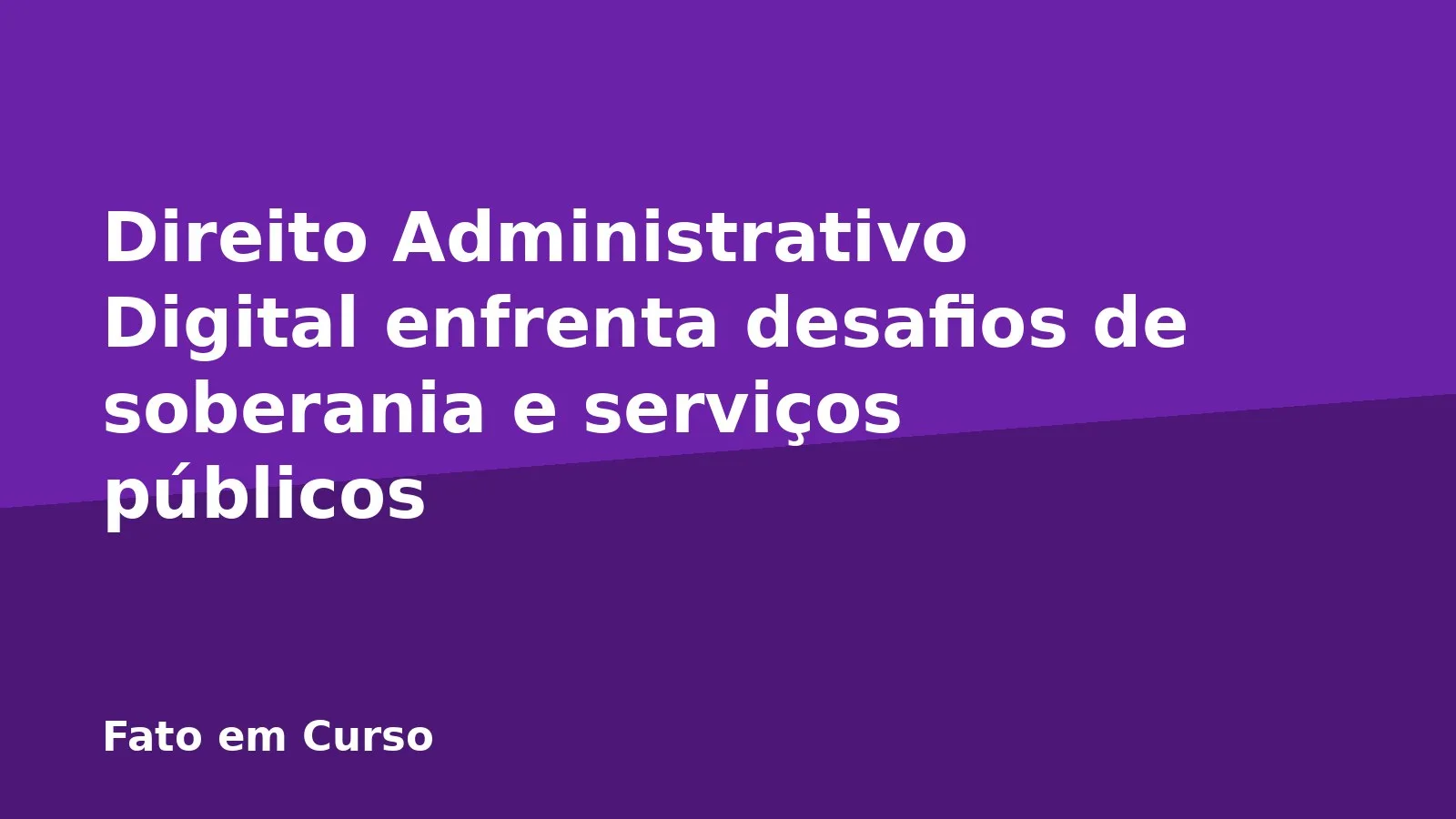 Direito Administrativo Digital enfrenta desafios de soberania e serviços públicos