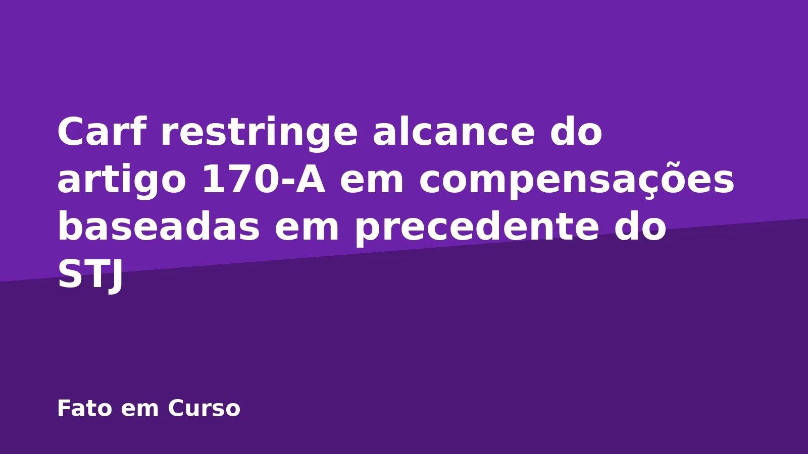 Carf restringe alcance do artigo 170-A em compensações baseadas em precedente do STJ