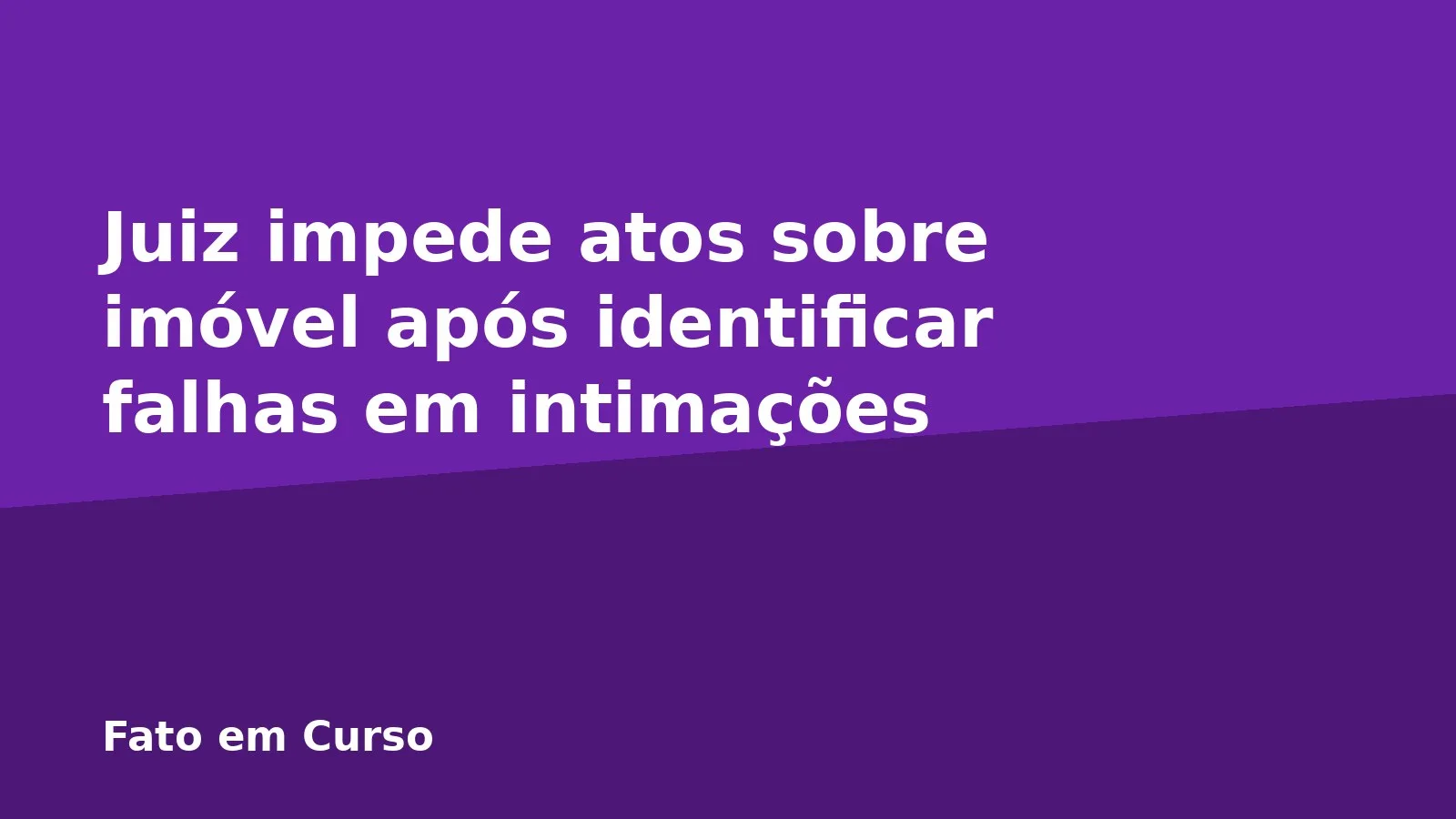 Juiz impede atos sobre imóvel após identificar falhas em intimações