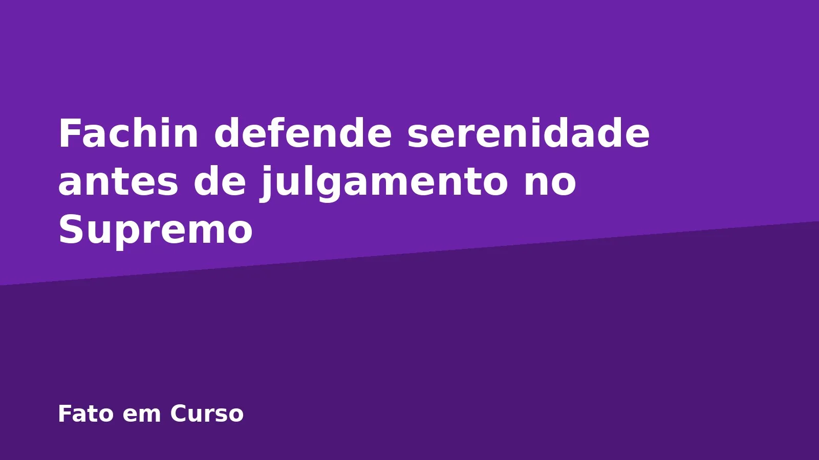Fachin defende serenidade antes de julgamento no Supremo