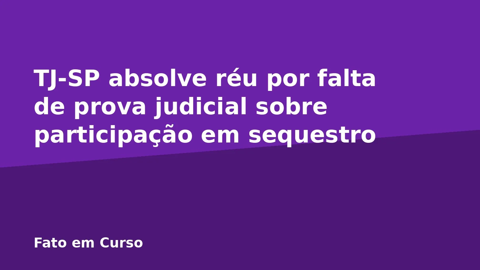 TJ-SP absolve réu por falta de prova judicial sobre participação em sequestro