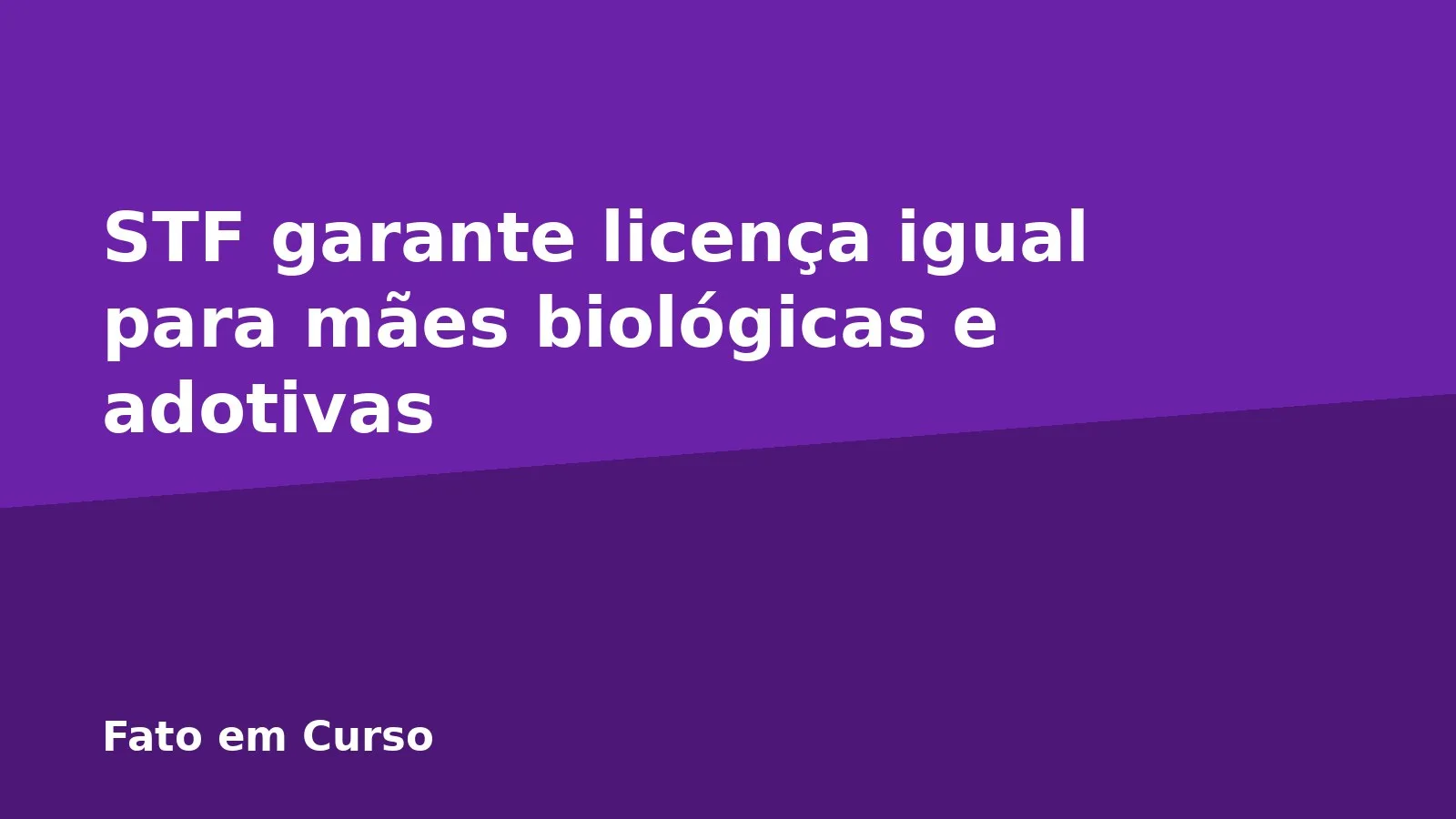 STF garante licença igual para mães biológicas e adotivas