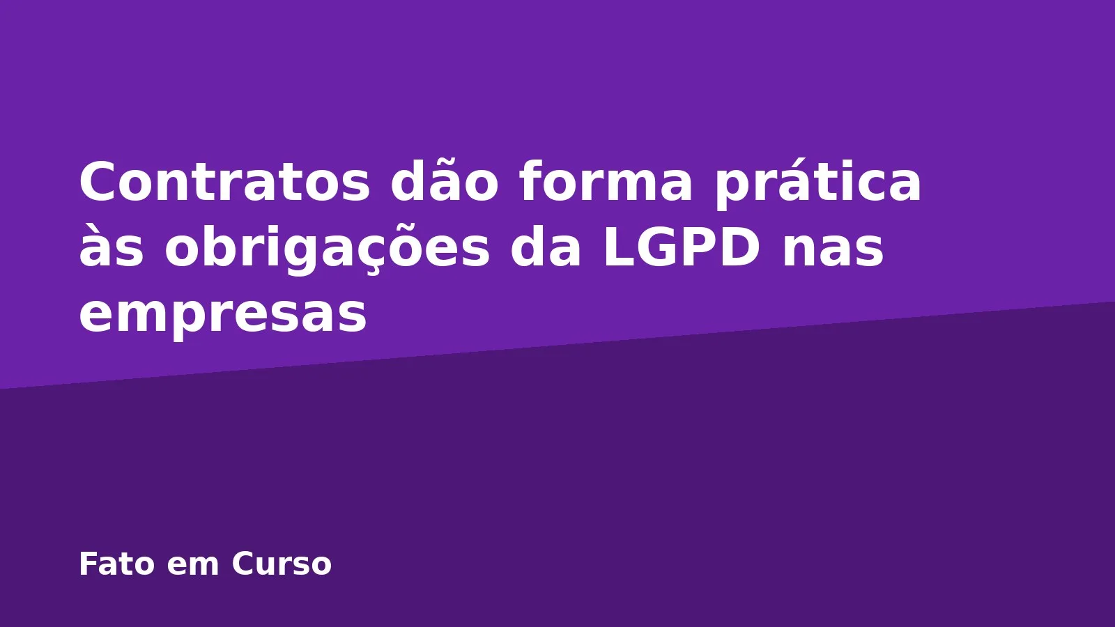 Contratos dão forma prática às obrigações da LGPD nas empresas
