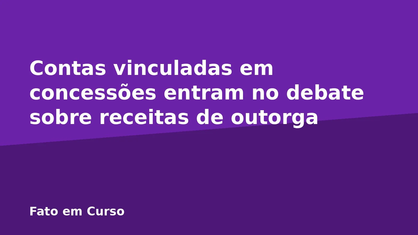 Contas vinculadas em concessões entram no debate sobre receitas de outorga