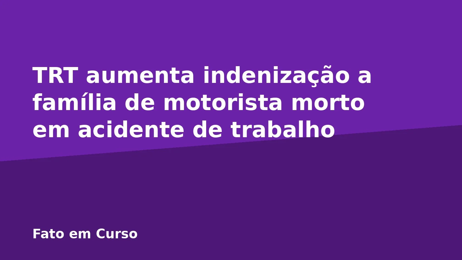 TRT aumenta indenização a família de motorista morto em acidente de trabalho