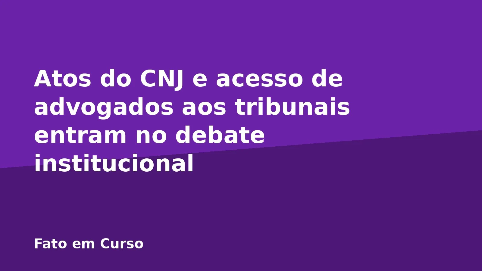 Atos do CNJ e acesso de advogados aos tribunais entram no debate institucional