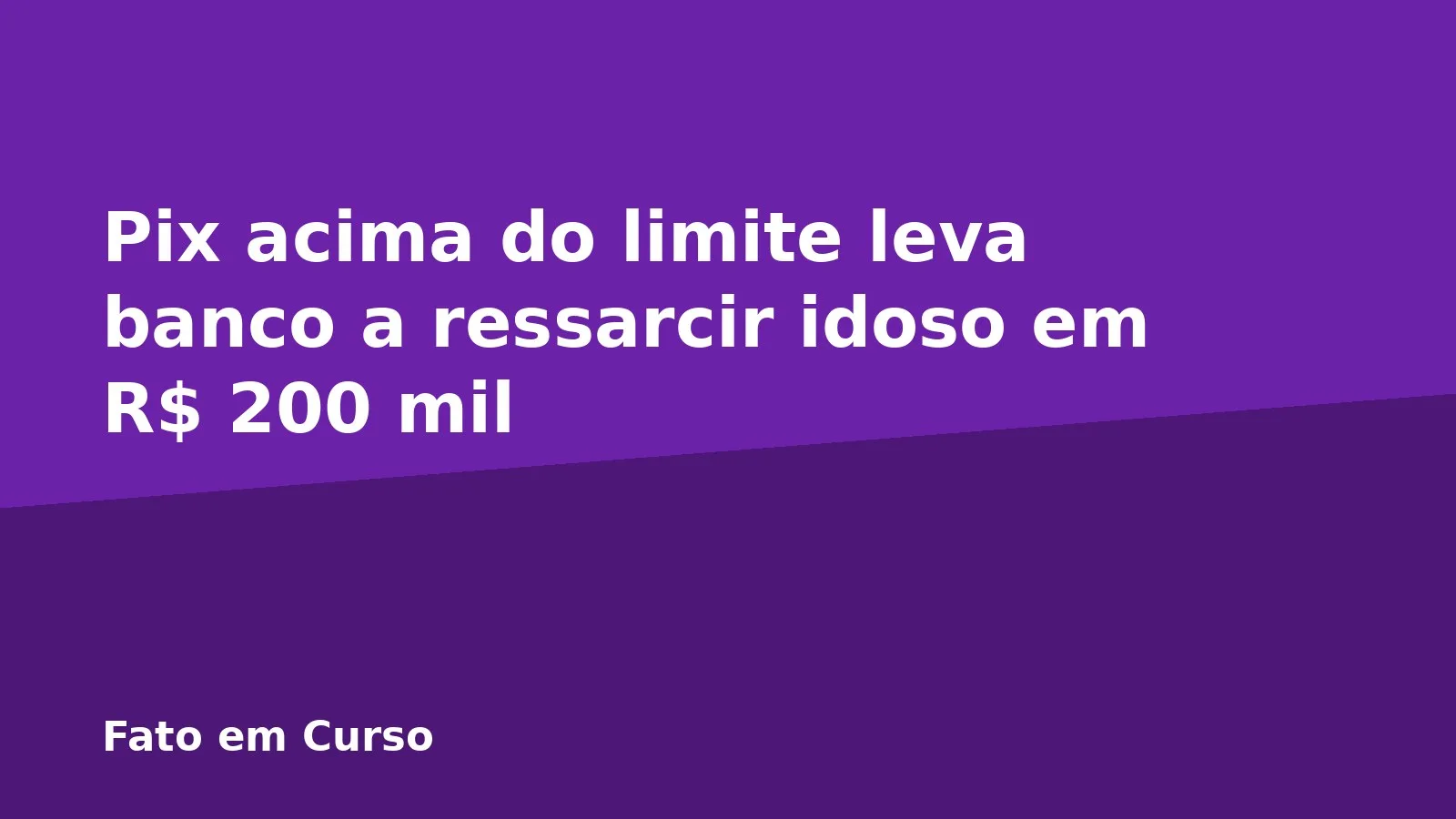 Pix acima do limite leva banco a ressarcir idoso em R$ 200 mil