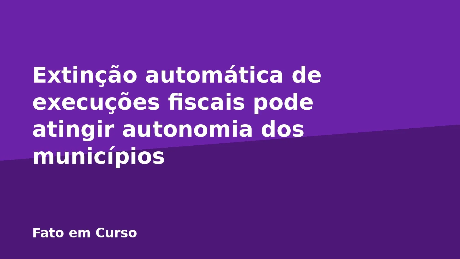 Extinção automática de execuções fiscais pode atingir autonomia dos municípios