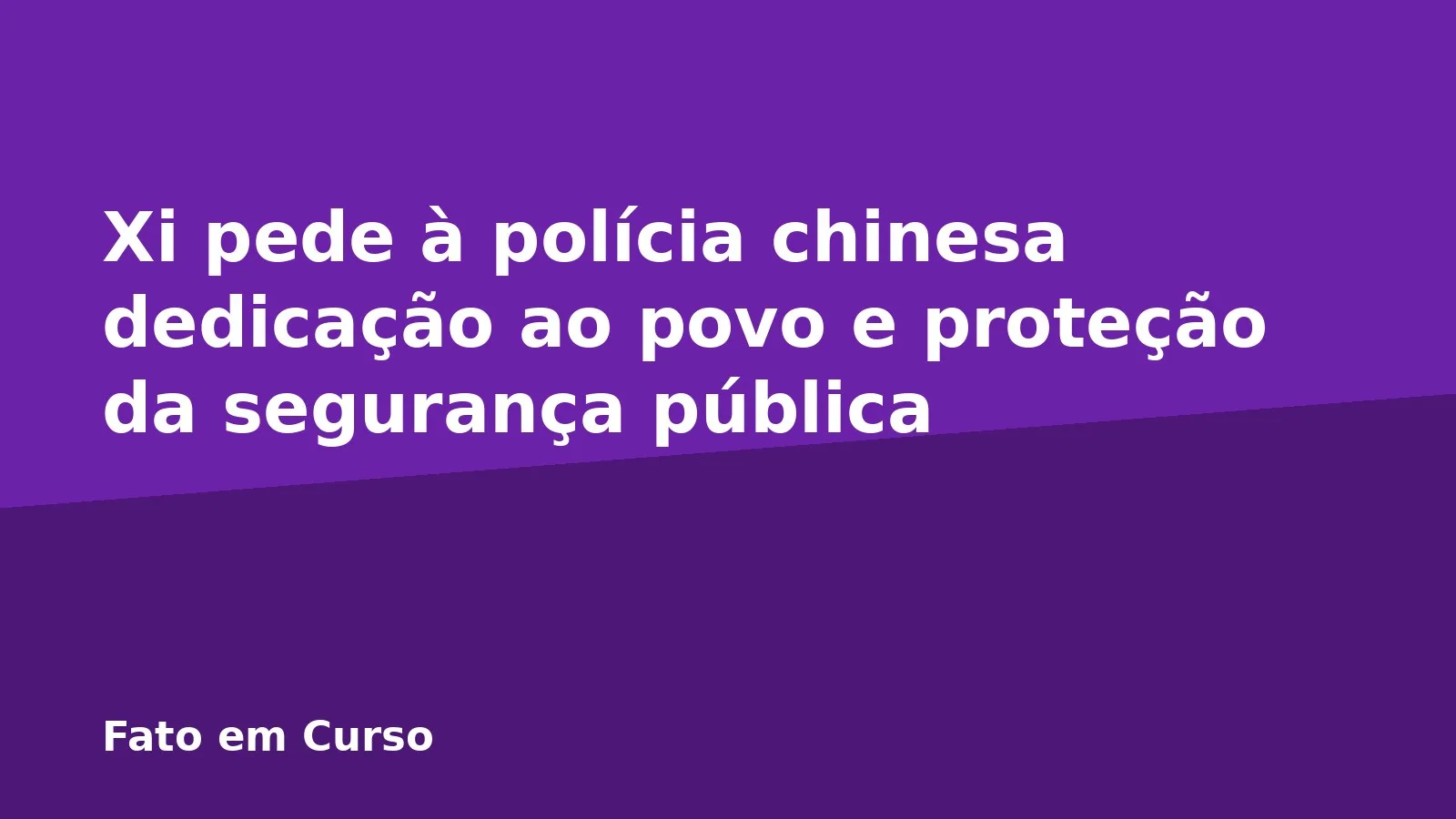 Xi pede à polícia chinesa dedicação ao povo e proteção da segurança pública