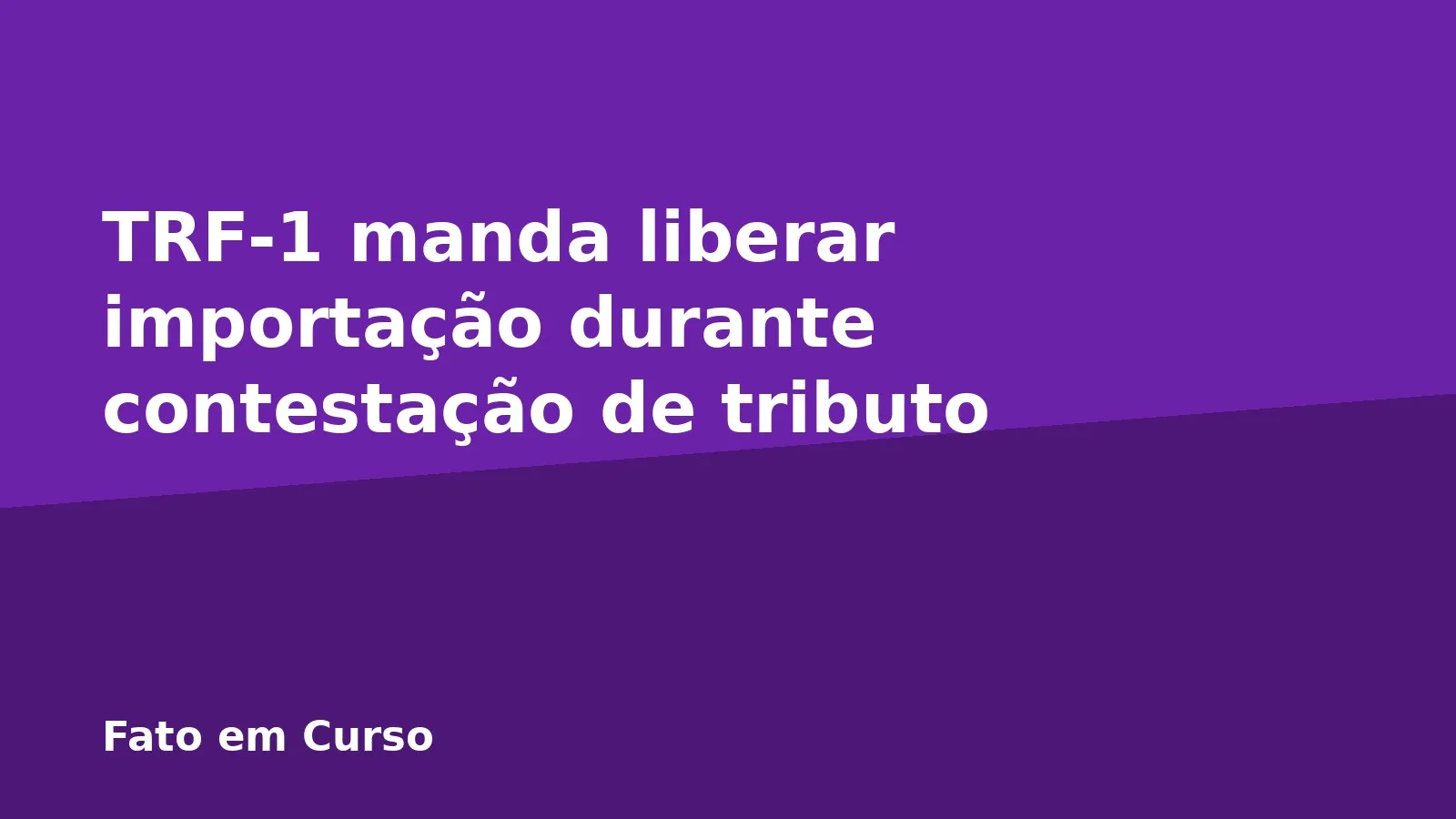 TRF-1 manda liberar importação durante contestação de tributo