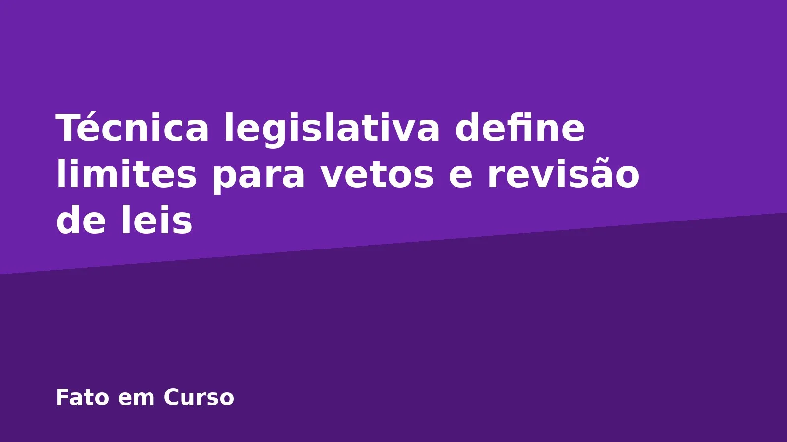 Técnica legislativa define limites para vetos e revisão de leis