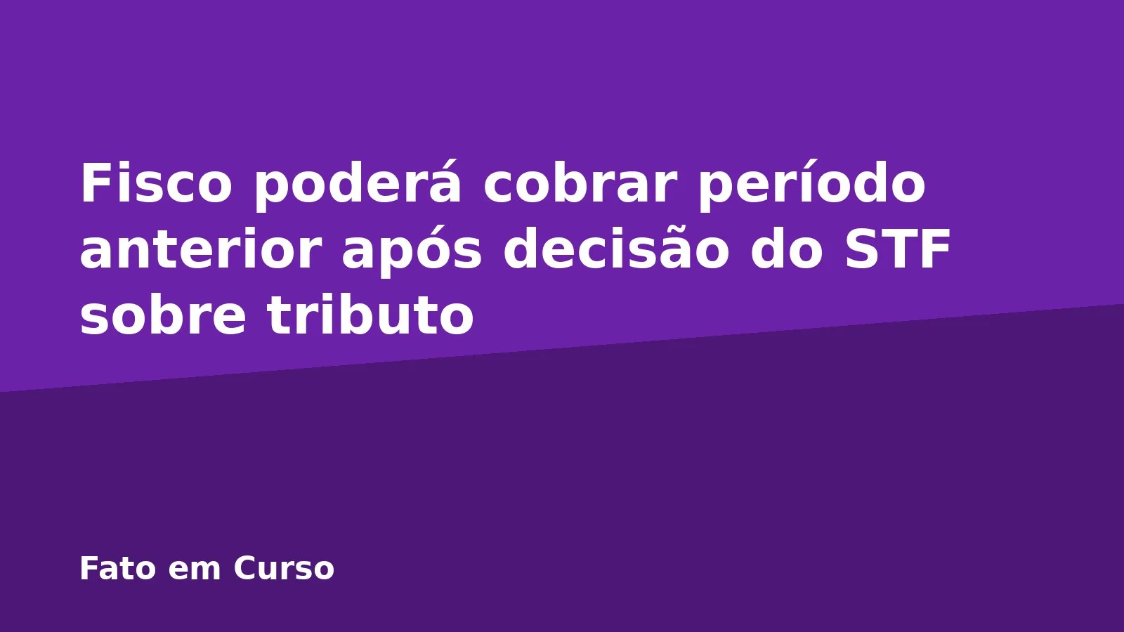 Fisco poderá cobrar período anterior após decisão do STF sobre tributo
