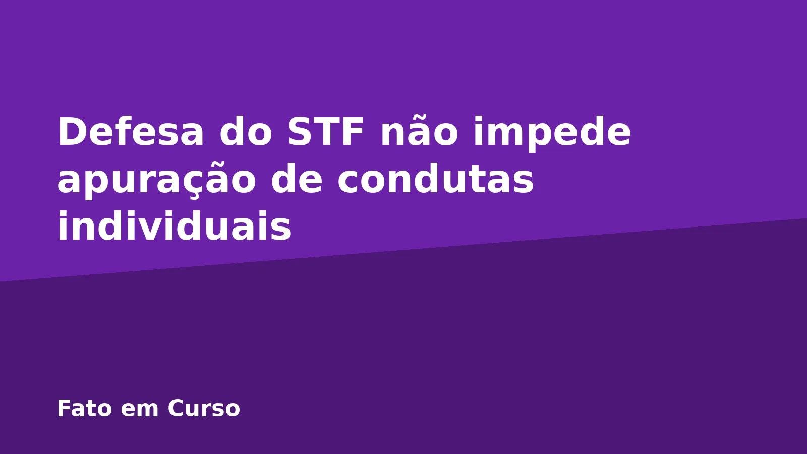 Defesa do STF não impede apuração de condutas individuais