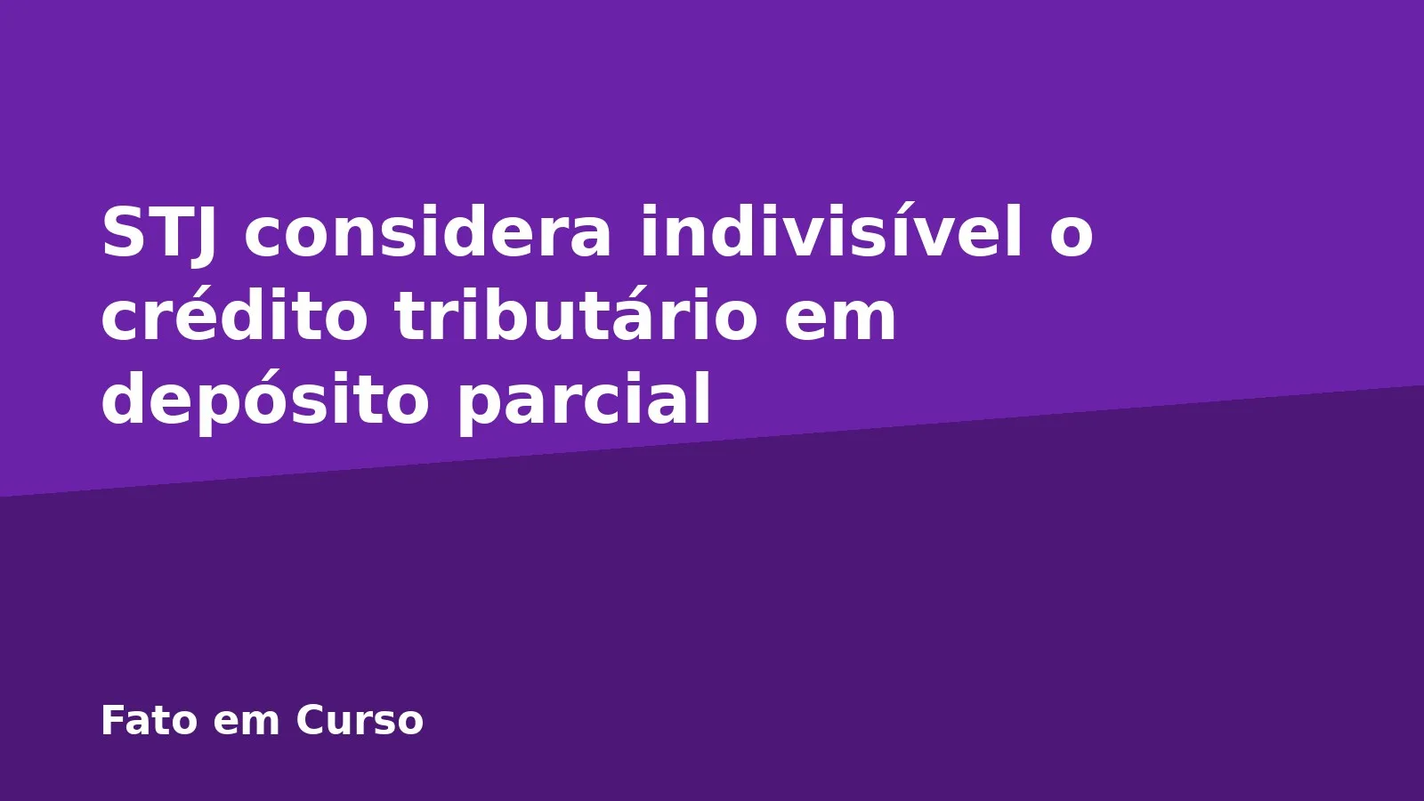 STJ considera indivisível o crédito tributário em depósito parcial