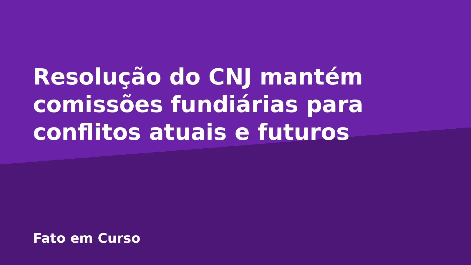 Resolução do CNJ mantém comissões fundiárias para conflitos atuais e futuros