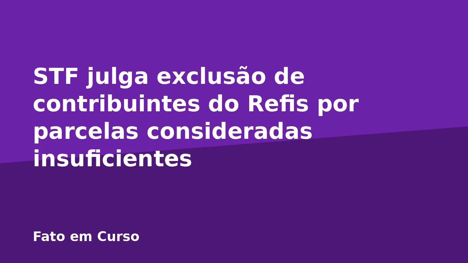 STF julga exclusão de contribuintes do Refis por parcelas consideradas insuficientes