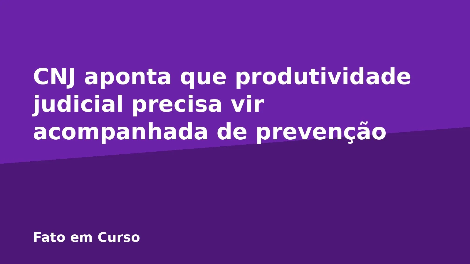 CNJ aponta que produtividade judicial precisa vir acompanhada de prevenção