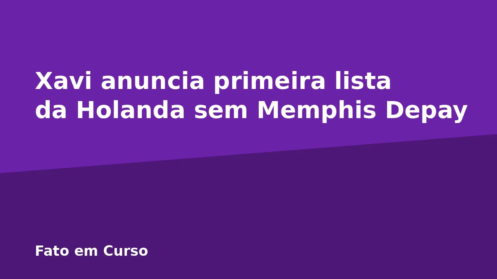 Xavi anuncia primeira lista da Holanda sem Memphis Depay