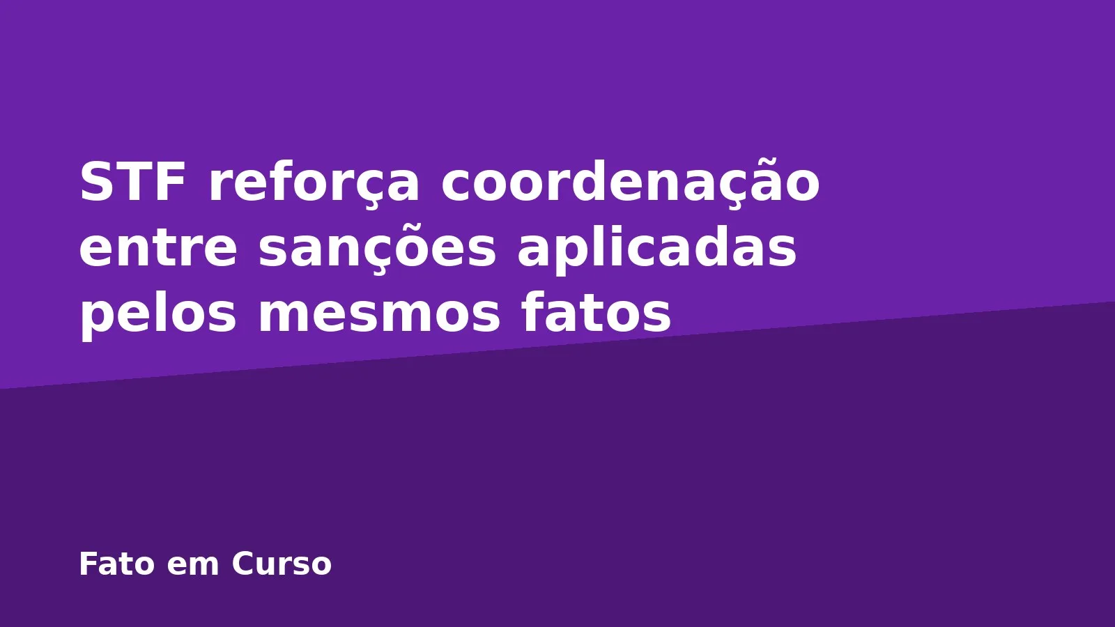 STF reforça coordenação entre sanções aplicadas pelos mesmos fatos