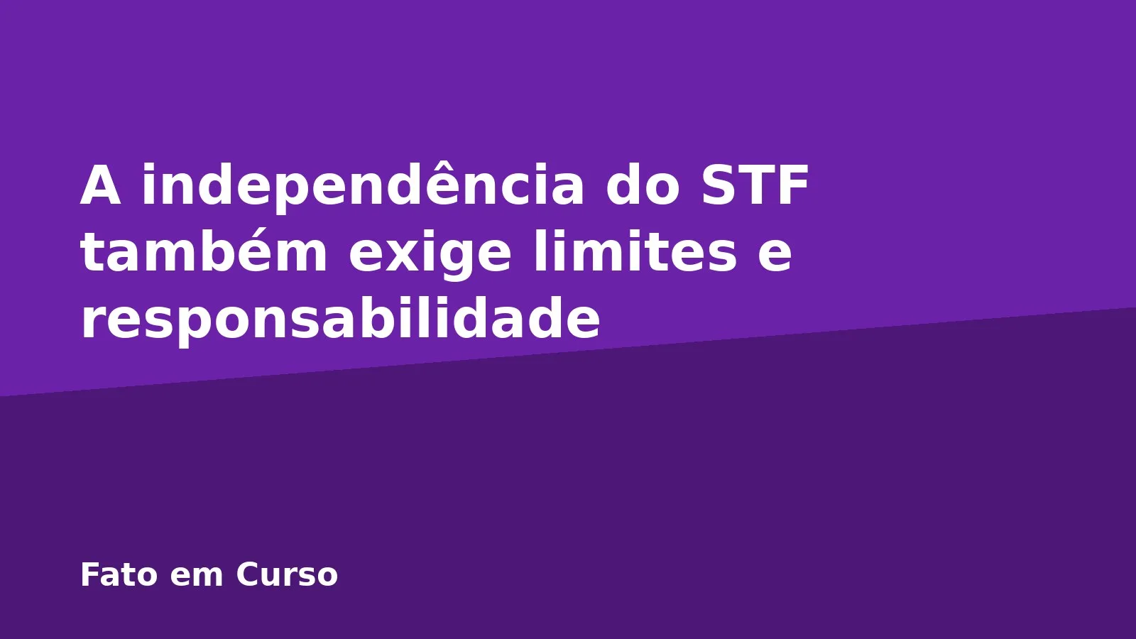 A independência do STF também exige limites e responsabilidade