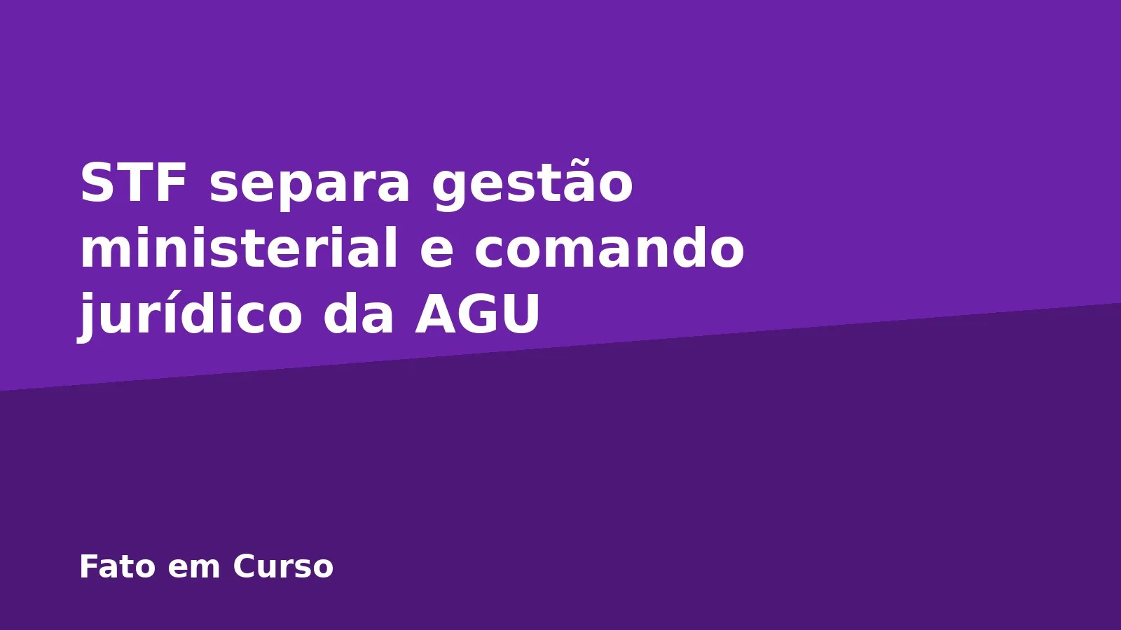 STF separa gestão ministerial e comando jurídico da AGU