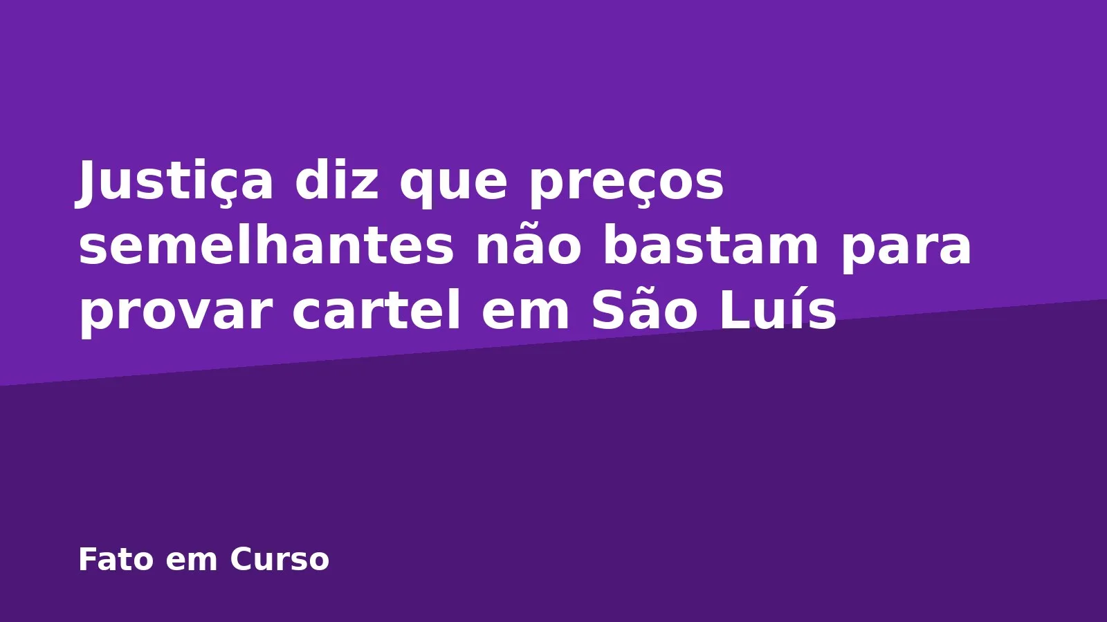 Justiça diz que preços semelhantes não bastam para provar cartel em São Luís