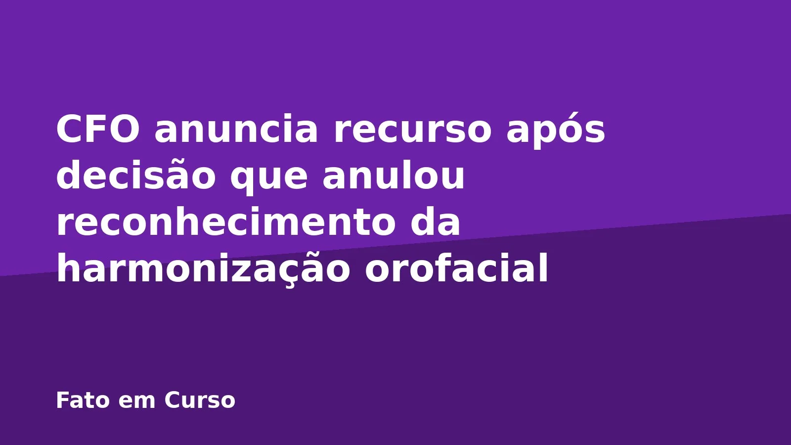 CFO anuncia recurso após decisão que anulou reconhecimento da harmonização orofacial