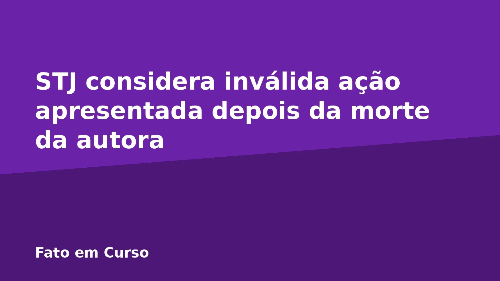 STJ considera inválida ação apresentada depois da morte da autora