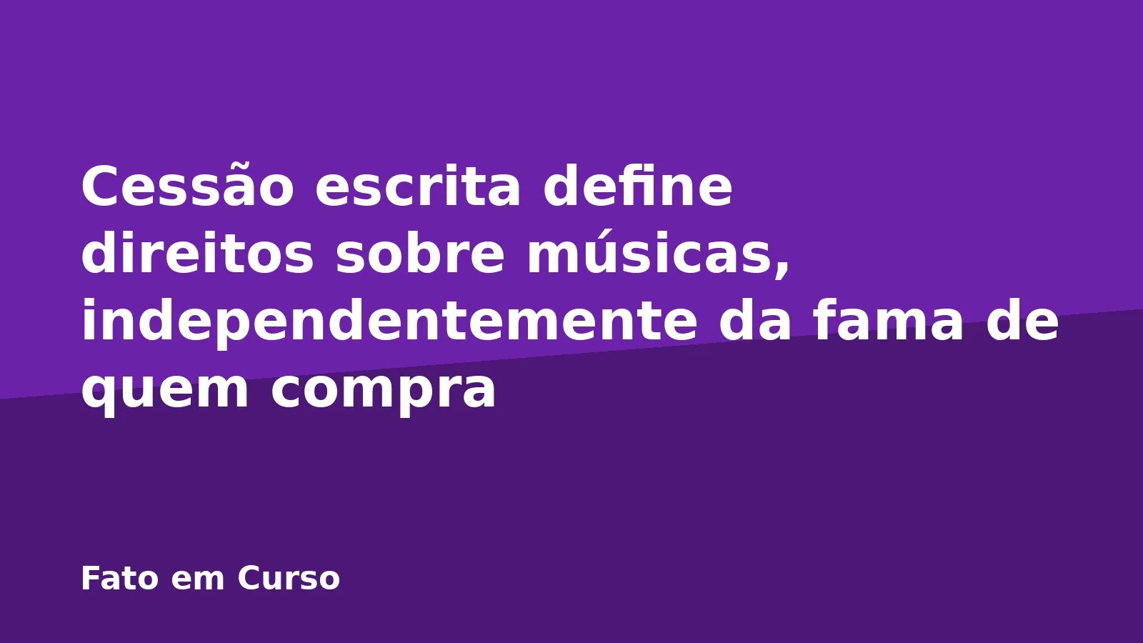 Cessão escrita define direitos sobre músicas, independentemente da fama de quem compra