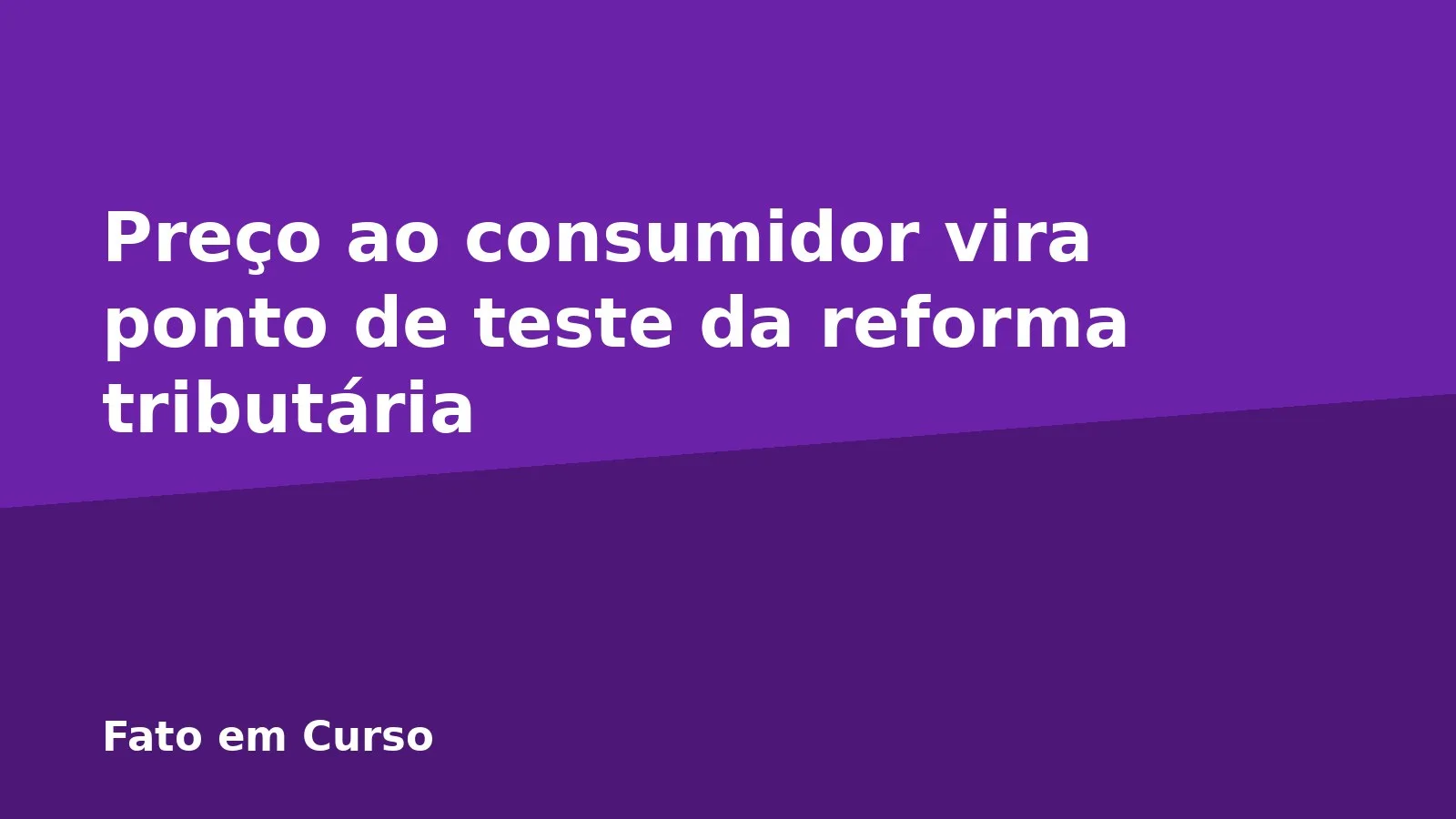 Preço ao consumidor vira ponto de teste da reforma tributária