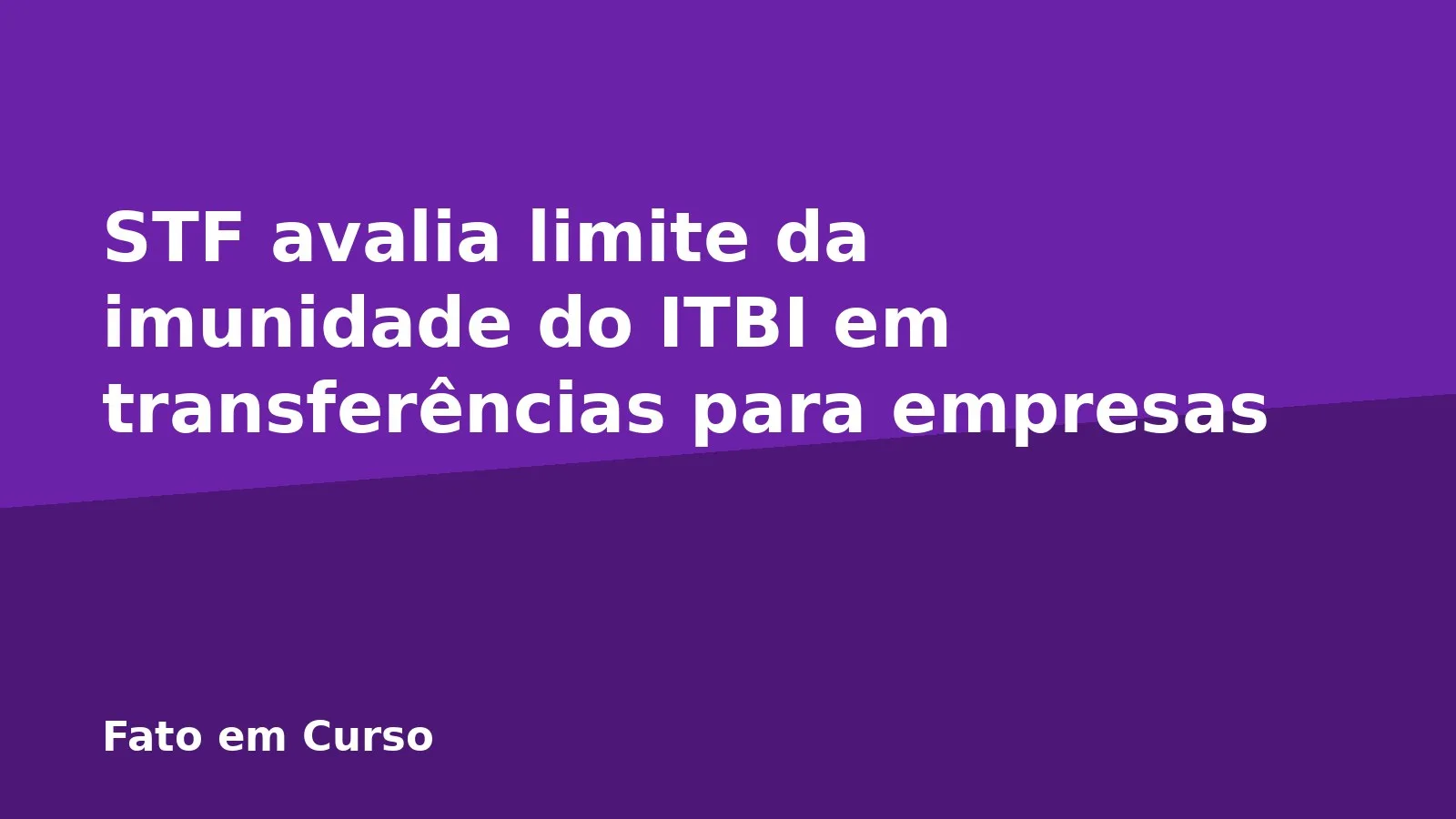 STF avalia limite da imunidade do ITBI em transferências para empresas
