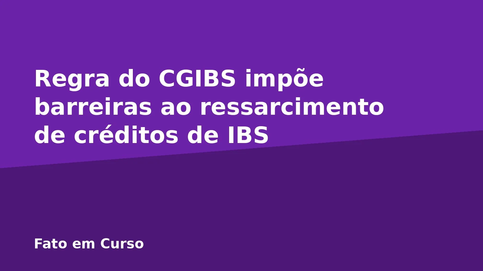 Regra do CGIBS impõe barreiras ao ressarcimento de créditos de IBS