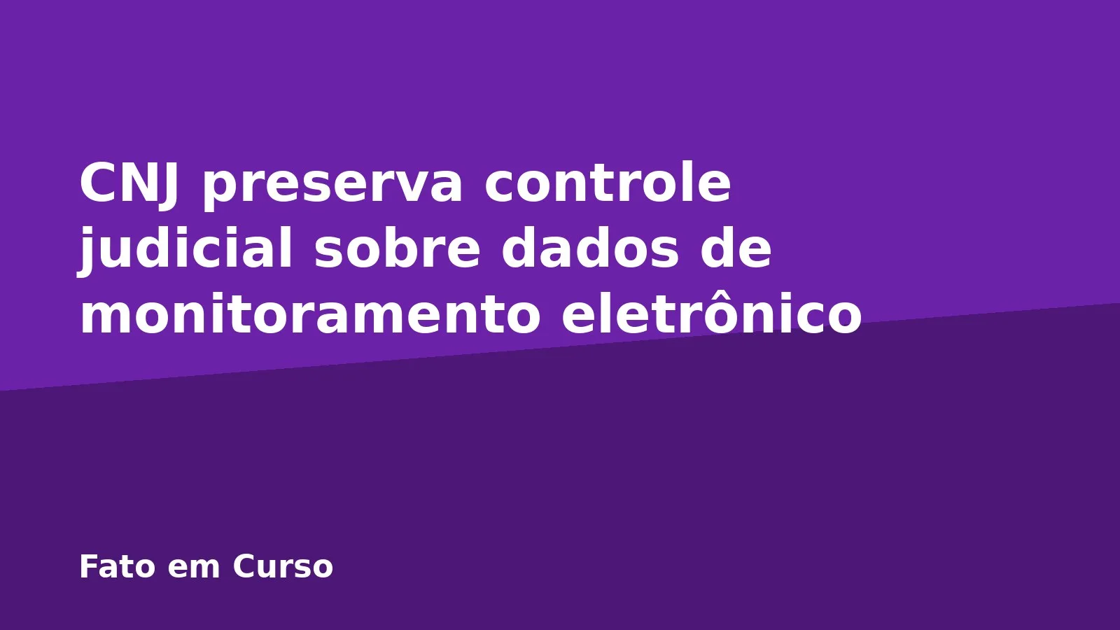 CNJ preserva controle judicial sobre dados de monitoramento eletrônico